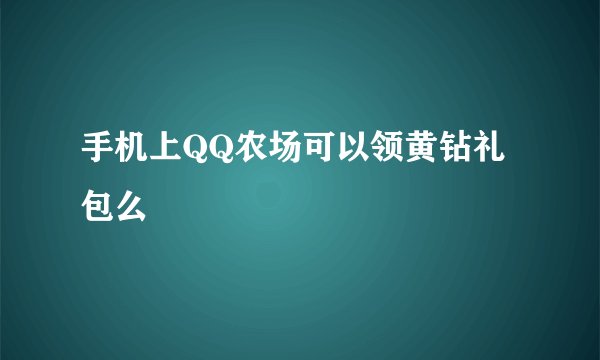 手机上QQ农场可以领黄钻礼包么