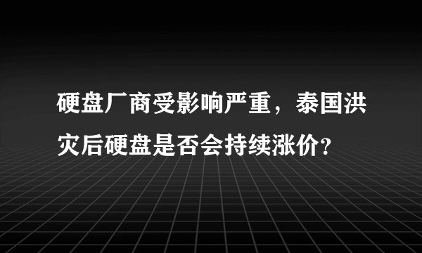 硬盘厂商受影响严重，泰国洪灾后硬盘是否会持续涨价？