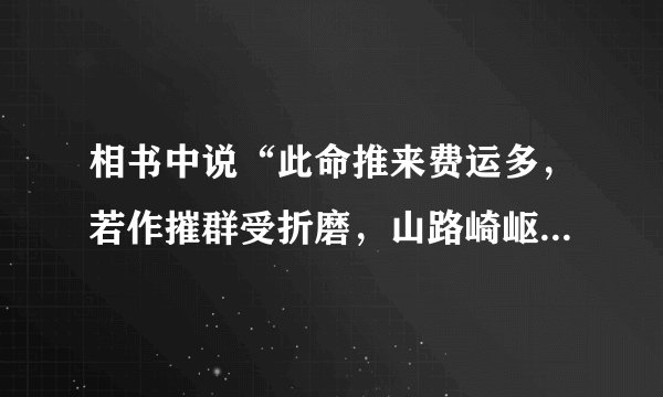 相书中说“此命推来费运多，若作摧群受折磨，山路崎岖吊下耳，左插右安心难留”是什么意思？
