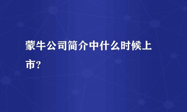 蒙牛公司简介中什么时候上 市？
