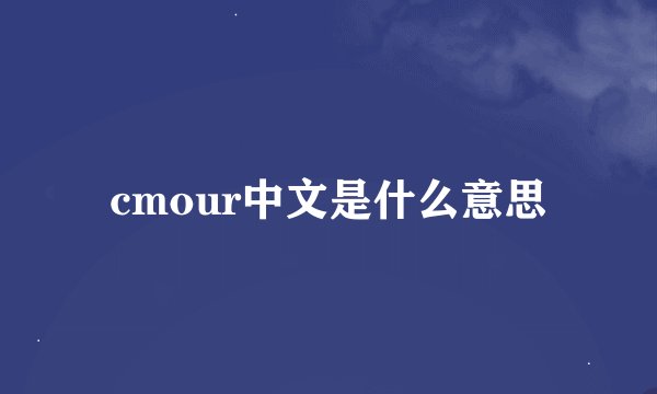 cmour中文是什么意思
