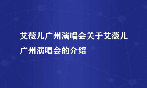 艾薇儿广州演唱会关于艾薇儿广州演唱会的介绍