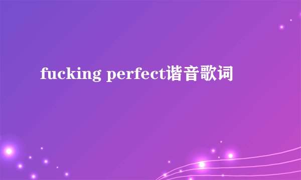 fucking perfect谐音歌词