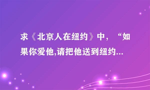 求《北京人在纽约》中，“如果你爱他,请把他送到纽约”的歌名