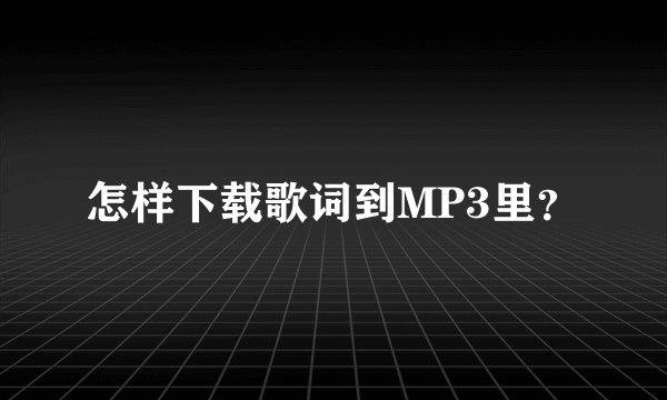 怎样下载歌词到MP3里？