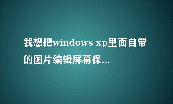 我想把windows xp里面自带的图片编辑屏幕保护 安装到我的win2000里面 该怎么做？？？