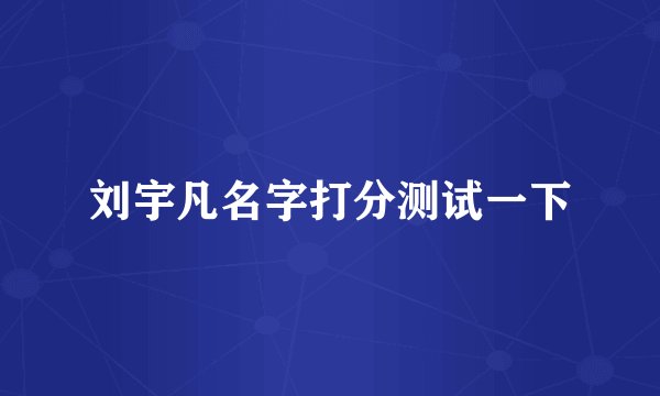 刘宇凡名字打分测试一下