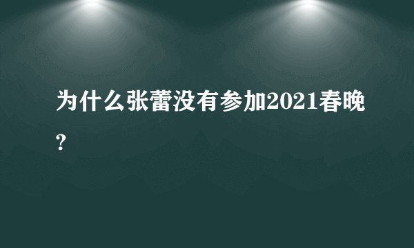 为什么张蕾没有参加2021春晚?