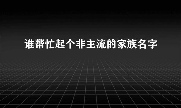 谁帮忙起个非主流的家族名字