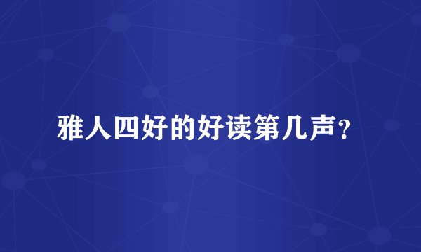 雅人四好的好读第几声？