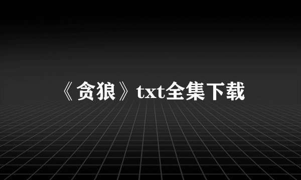 《贪狼》txt全集下载