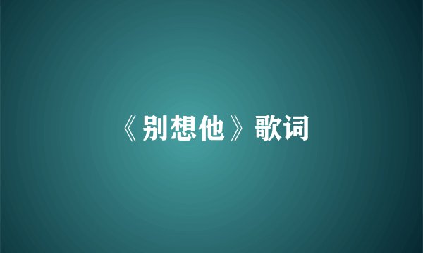 《别想他》歌词
