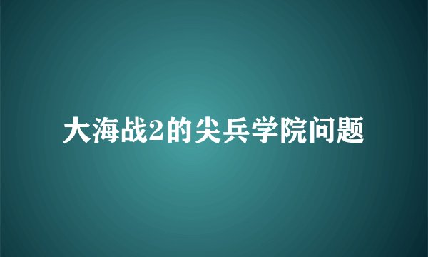 大海战2的尖兵学院问题