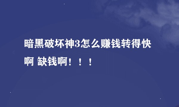 暗黑破坏神3怎么赚钱转得快啊 缺钱啊！！！