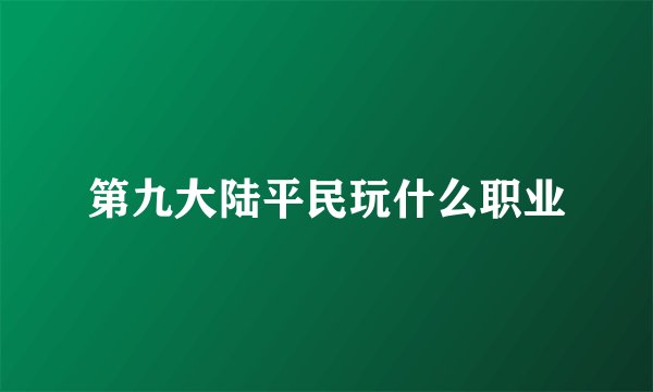 第九大陆平民玩什么职业