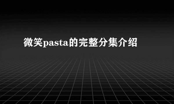 微笑pasta的完整分集介绍