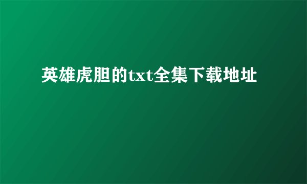 英雄虎胆的txt全集下载地址