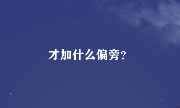 才加什么偏旁？