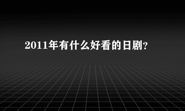 2011年有什么好看的日剧？