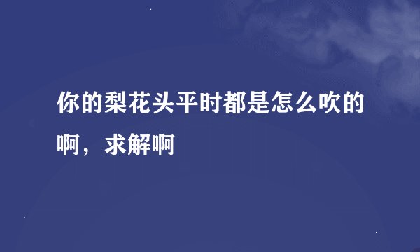 你的梨花头平时都是怎么吹的啊，求解啊