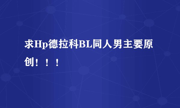 求Hp德拉科BL同人男主要原创！！！