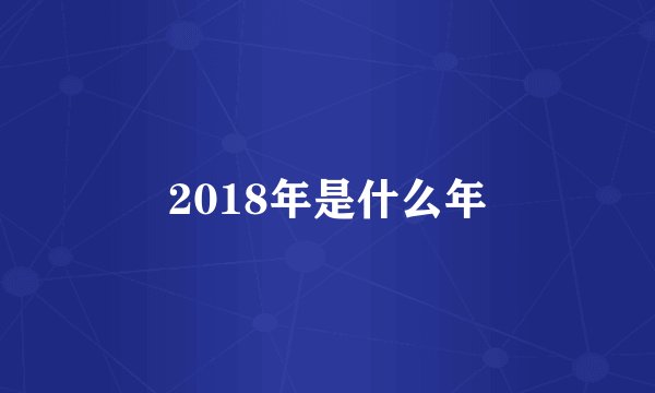 2018年是什么年