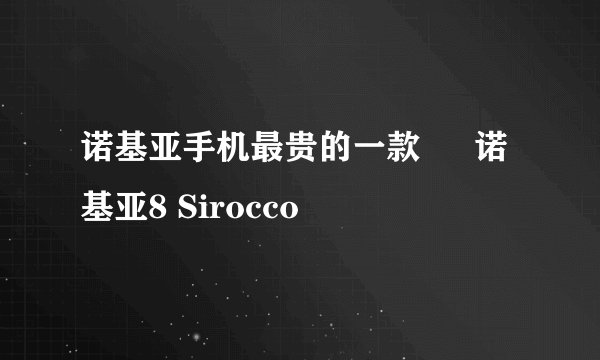 诺基亚手机最贵的一款 – 诺基亚8 Sirocco
