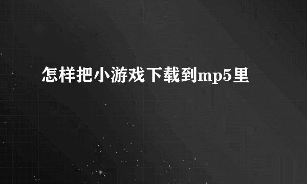 怎样把小游戏下载到mp5里