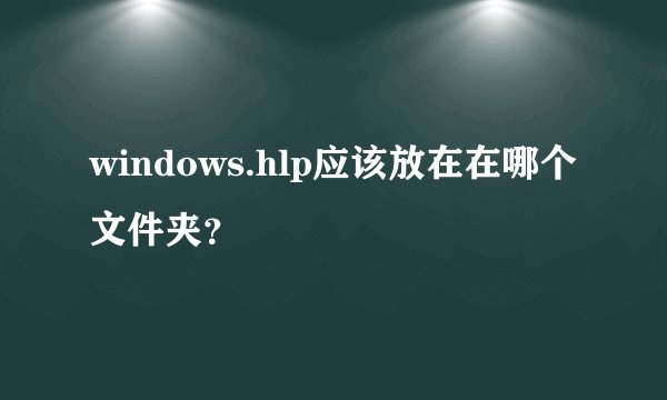 windows.hlp应该放在在哪个文件夹？
