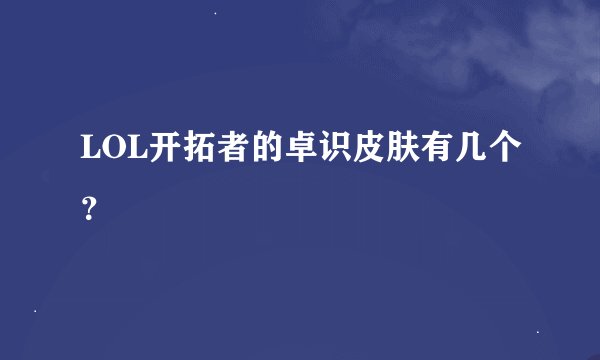 LOL开拓者的卓识皮肤有几个？