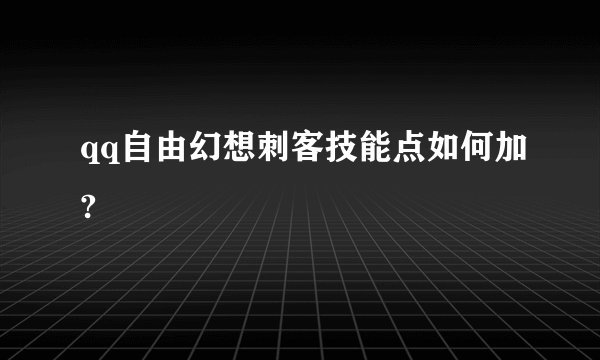 qq自由幻想刺客技能点如何加?