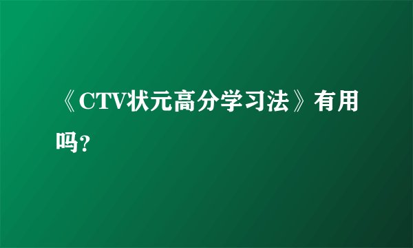 《CTV状元高分学习法》有用吗？