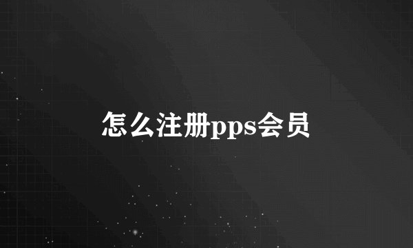 怎么注册pps会员