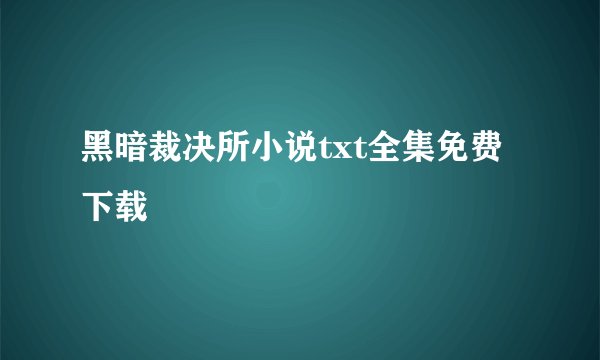 黑暗裁决所小说txt全集免费下载
