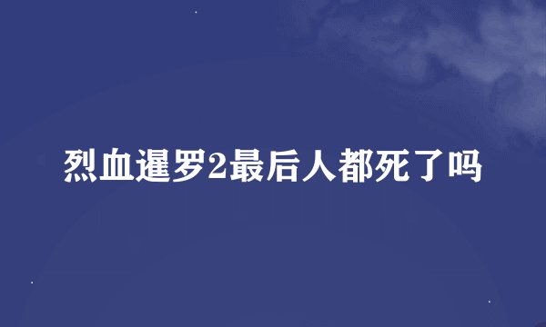 烈血暹罗2最后人都死了吗