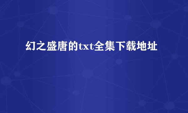 幻之盛唐的txt全集下载地址