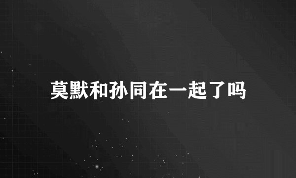 莫默和孙同在一起了吗