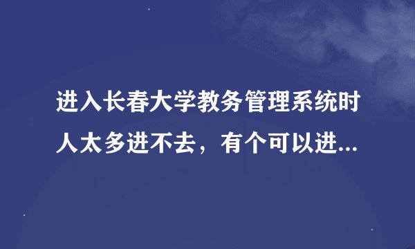 进入长春大学教务管理系统时人太多进不去，有个可以进入的网址是什么？