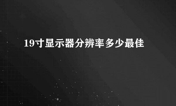 19寸显示器分辨率多少最佳