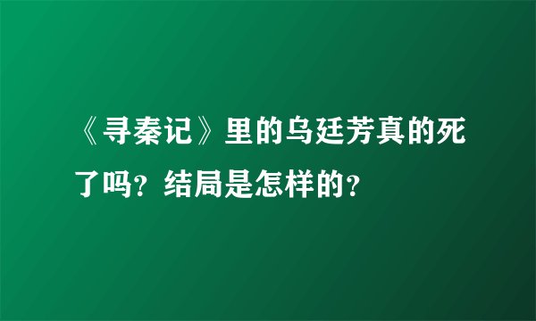 《寻秦记》里的乌廷芳真的死了吗？结局是怎样的？