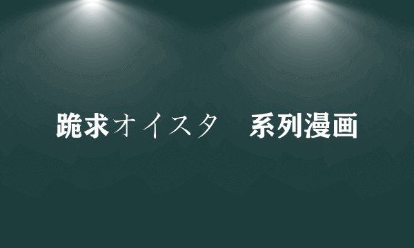 跪求オイスター系列漫画