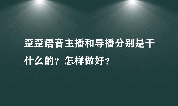歪歪语音主播和导播分别是干什么的？怎样做好？