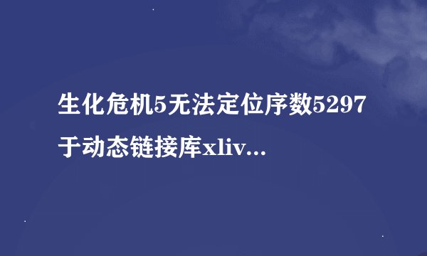 生化危机5无法定位序数5297于动态链接库xlive.dll上
