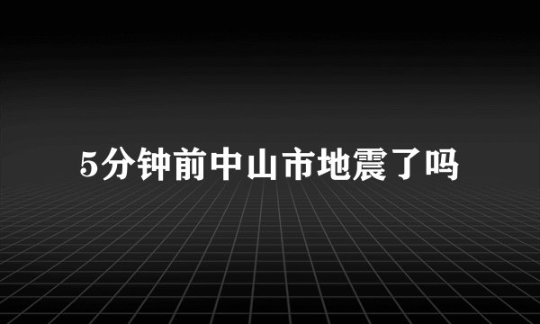 5分钟前中山市地震了吗