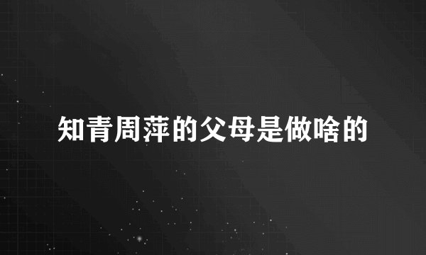 知青周萍的父母是做啥的