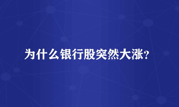 为什么银行股突然大涨？