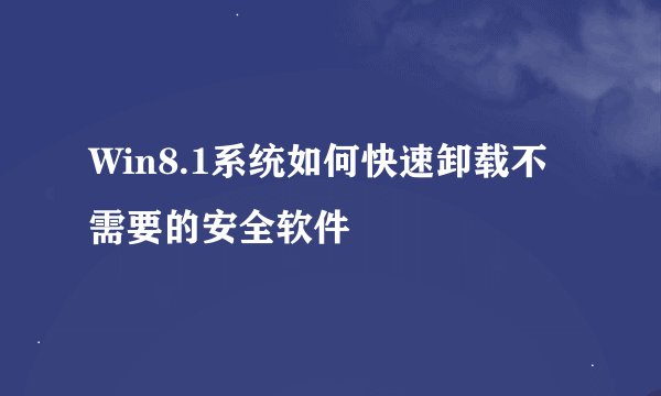 Win8.1系统如何快速卸载不需要的安全软件