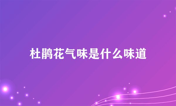 杜鹃花气味是什么味道