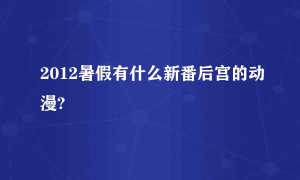 2012暑假有什么新番后宫的动漫?