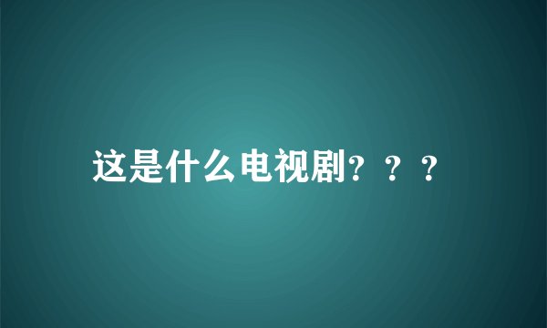 这是什么电视剧？？？
